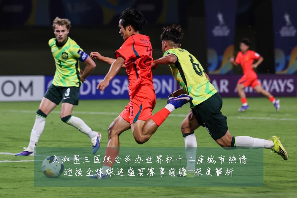 美加墨三国联合举办世界杯十二座城市热情迎接全球球迷盛宴赛事前瞻-深度解析